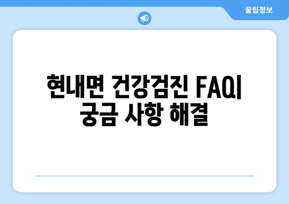 현내면 건강검진 FAQ| 궁금 사항 해결