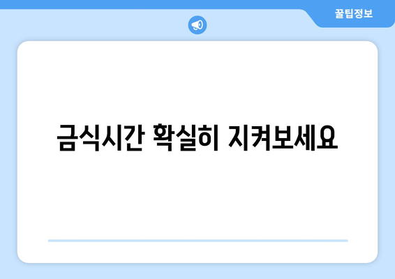 금식시간 확실히 지켜보세요