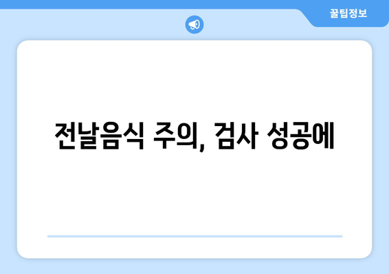 전날음식 주의, 검사 성공에