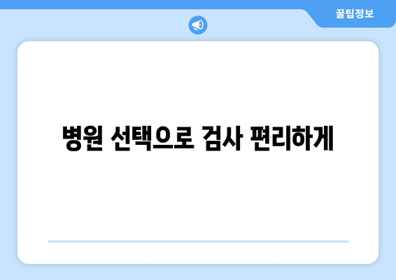 병원 선택으로 검사 편리하게