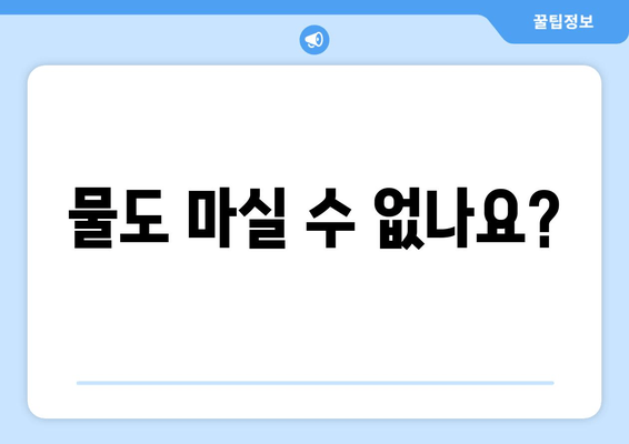 물도 마실 수 없나요?