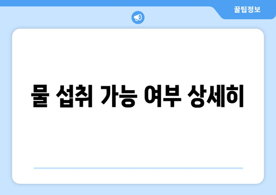 물 섭취 가능 여부 상세히