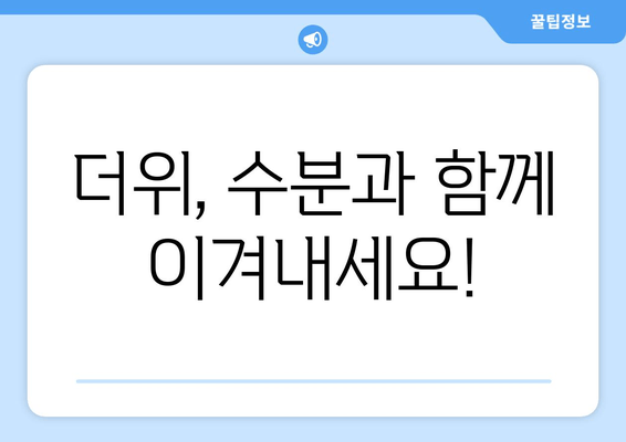 더위, 수분과 함께 이겨내세요!