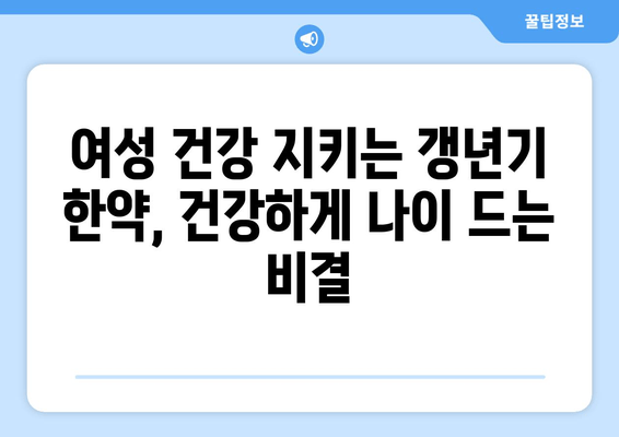 갱년기 한약| 호르몬 균형과 삶의 질 향상을 위한 맞춤 가이드 | 갱년기 증상 완화, 여성 건강, 한방 치료, 갱년기 한약 처방