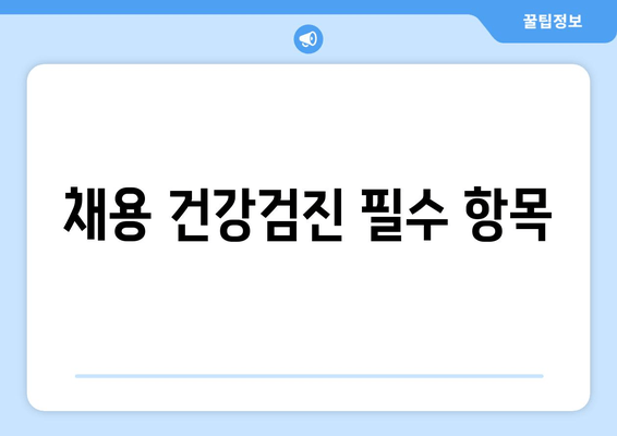 채용 건강검진 필수 항목