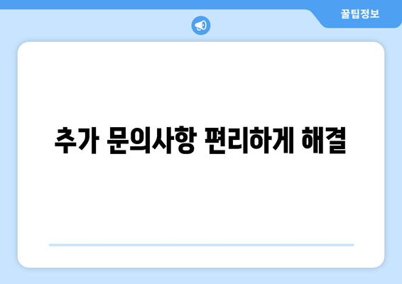 추가 문의사항 편리하게 해결