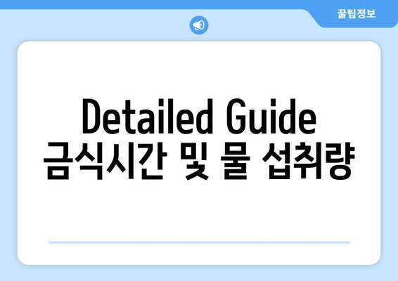 Detailed Guide 금식시간 및 물 섭취량