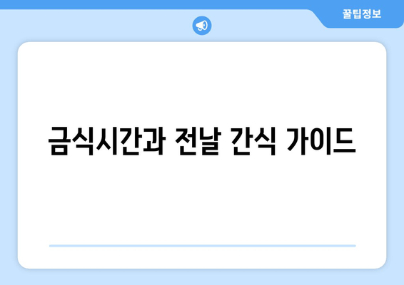 금식시간과 전날 간식 가이드