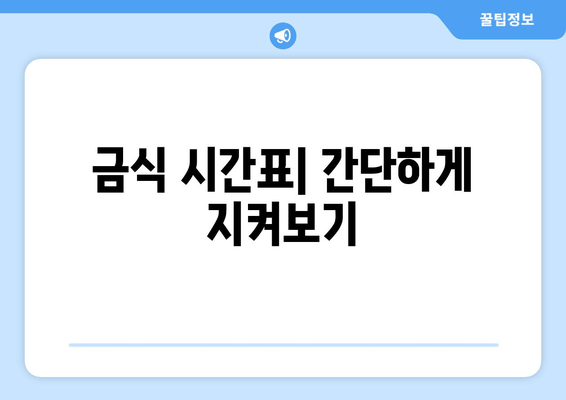 금식 시간표| 간단하게 지켜보기