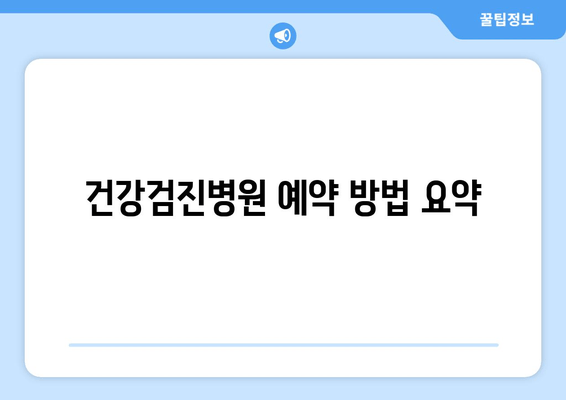 건강검진병원 예약 방법 요약