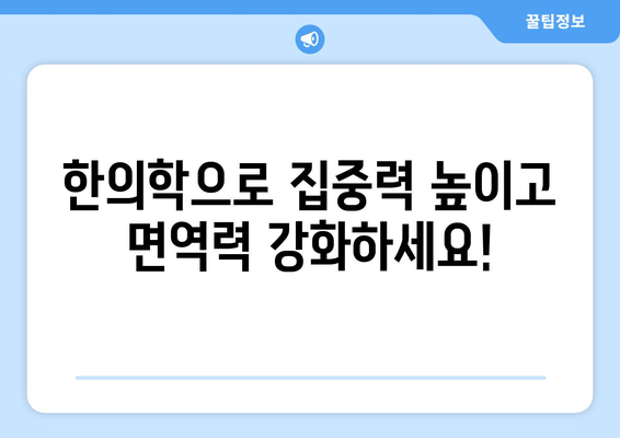 집중력과 면역력, 한의약으로  UP! | 집중력 향상, 면역력 강화, 한의원 진료, 건강 관리