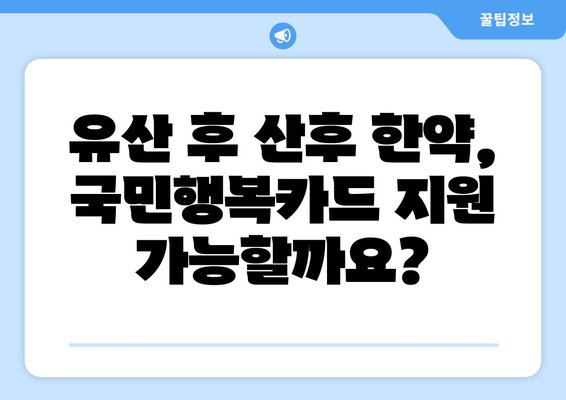 유산 후 산후 한약, 국민행복카드로 지원받을 수 있을까요? | 유산, 산후 한약, 국민행복카드, 지원, 정보