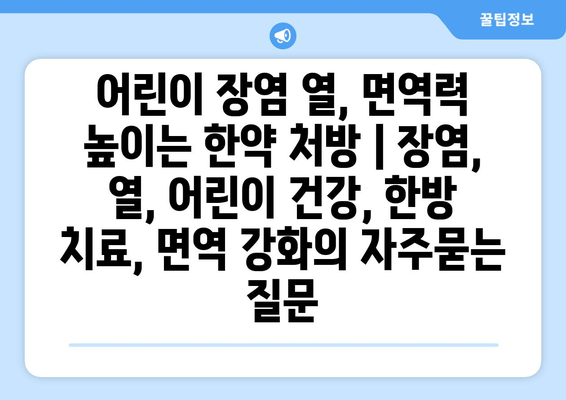 어린이 장염 열, 면역력 높이는 한약 처방 | 장염, 열, 어린이 건강, 한방 치료, 면역 강화