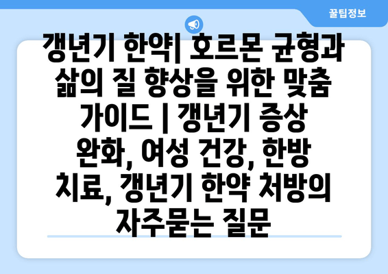 갱년기 한약| 호르몬 균형과 삶의 질 향상을 위한 맞춤 가이드 | 갱년기 증상 완화, 여성 건강, 한방 치료, 갱년기 한약 처방