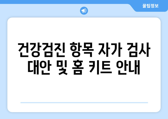 건강검진 항목 자가 검사 대안 및 홈 키트 안내