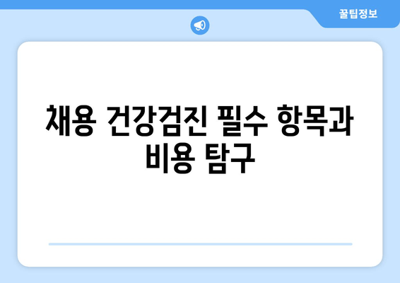 채용 건강검진 필수 항목과 비용 탐구