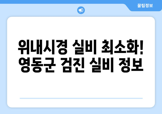 위내시경 실비 최소화! 영동군 검진 실비 정보