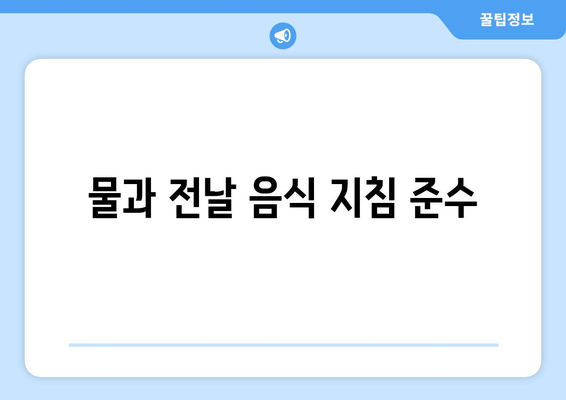 물과 전날 음식 지침 준수