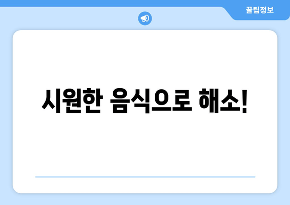 시원한 음식으로 해소!