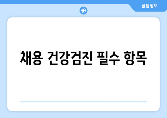 채용 건강검진 필수 항목