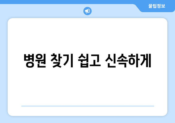 병원 찾기 쉽고 신속하게