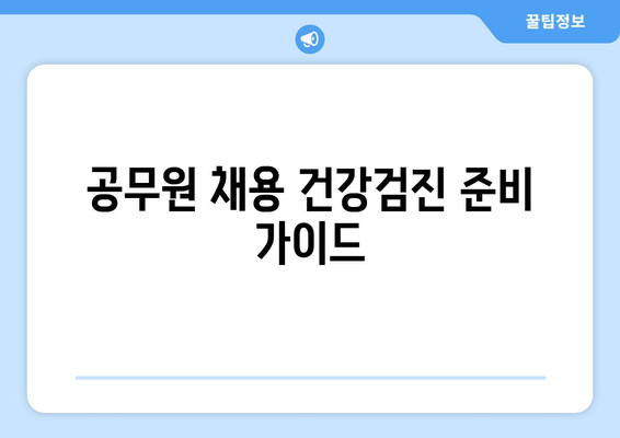 공무원 채용 건강검진 준비 가이드