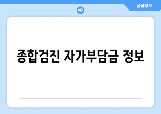 종합검진 자가부담금 정보