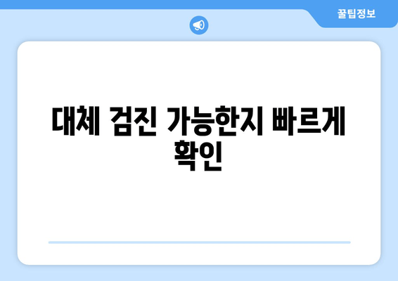 대체 검진 가능한지 빠르게 확인