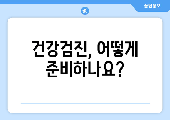 건강검진, 어떻게 준비하나요?