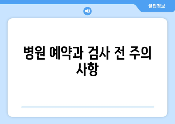 병원 예약과 검사 전 주의 사항