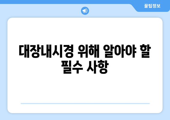 대장내시경 위해 알아야 할 필수 사항