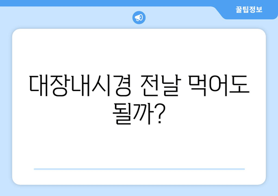 대장내시경 전날 먹어도 될까?