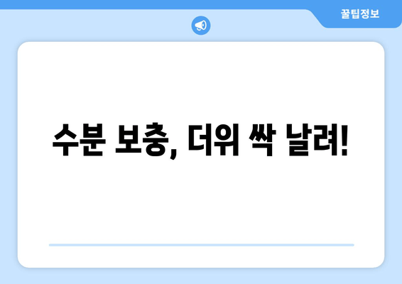 수분 보충, 더위 싹 날려!