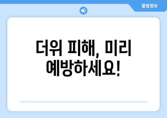 더위 피해, 미리 예방하세요!