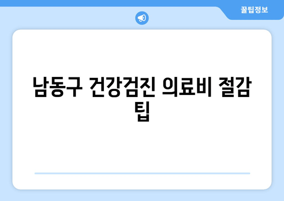 남동구 건강검진 의료비 절감 팁