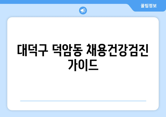 대덕구 덕암동 채용건강검진 가이드