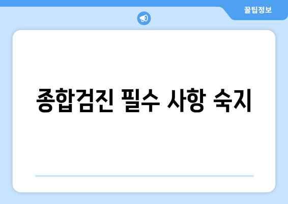 종합검진 필수 사항 숙지