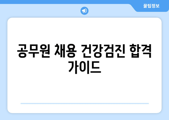 공무원 채용 건강검진 합격 가이드