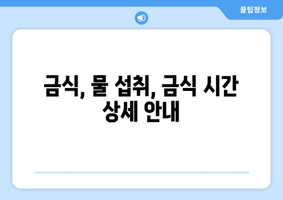 금식, 물 섭취, 금식 시간 상세 안내