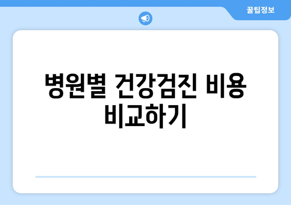 병원별 건강검진 비용 비교하기