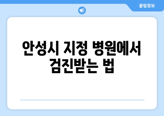 안성시 지정 병원에서 검진받는 법