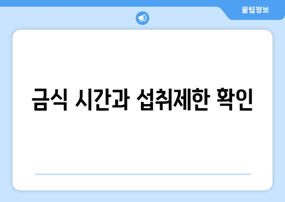 금식 시간과 섭취제한 확인