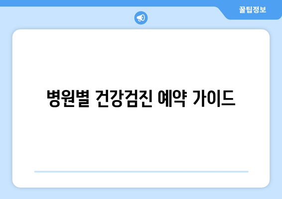 병원별 건강검진 예약 가이드