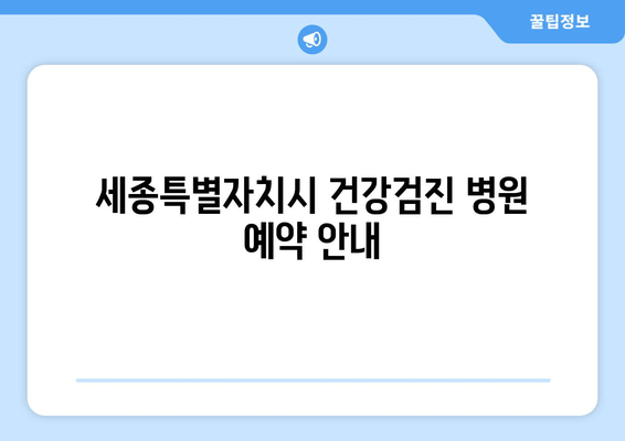 세종특별자치시 건강검진 병원 예약 안내