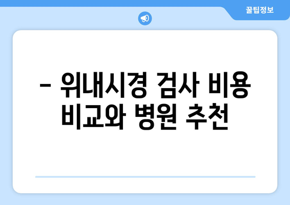 - 위내시경 검사 비용 비교와 병원 추천