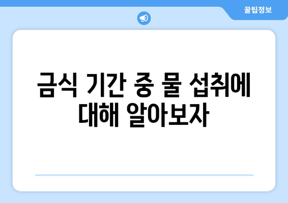 금식 기간 중 물 섭취에 대해 알아보자