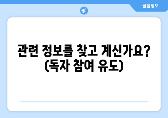 관련 정보를 찾고 계신가요? (독자 참여 유도)