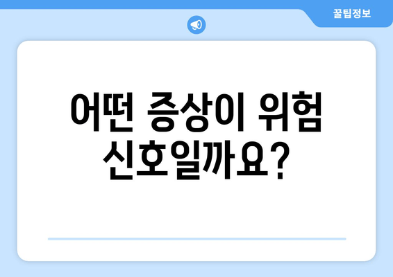 어떤 증상이 위험 신호일까요?