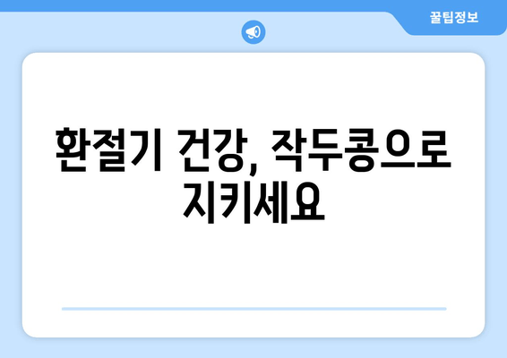 환절기 비염, 작두콩으로 이겨내세요! | 천연 비염 완화 효과, 작두콩 활용법, 환절기 건강 관리