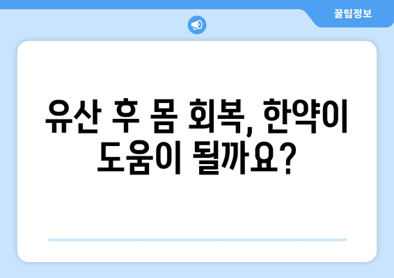 유산 후 한약 처방, 믿을 수 있는 한의원 찾는 방법 | 유산 후, 한약, 한의원 추천, 건강 관리